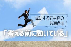 成功する石材店の共通点は「考える前に動いている」