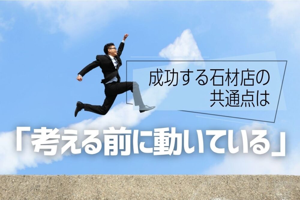成功する石材店の共通点は「考える前に動いている」