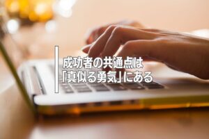 成功者の共通点は「真似る勇気」にある