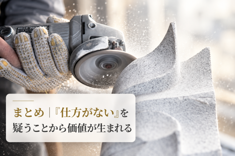 まとめ|「仕方がない」を疑うことから価値が生まれる